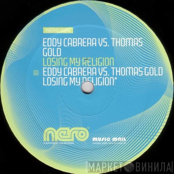 Eddy Cabrera Vs. Thomas Gold  - Losing My Religion