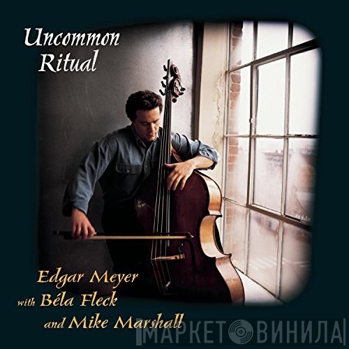 Edgar Meyer With Béla Fleck And Mike Marshall   - Uncommon Ritual