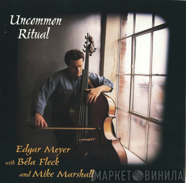 Edgar Meyer With Béla Fleck And Mike Marshall   - Uncommon Ritual