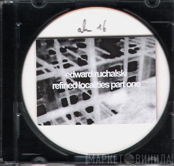 Edward Ruchalski  - Refined Localities Part One