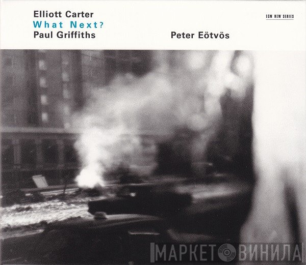 Elliott Carter, Paul Griffiths , Peter Eötvös  - What Next?