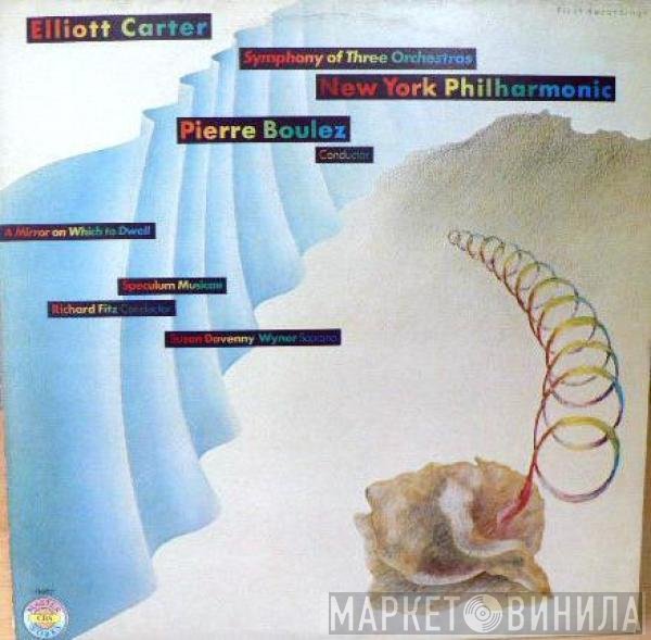 Elliott Carter - Symphony Of Three Orchestras /  A Mirror On Which To Dwell - Six Poems Of Elizabeth Bishop