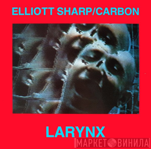 Elliott Sharp / Carbon   - Larynx