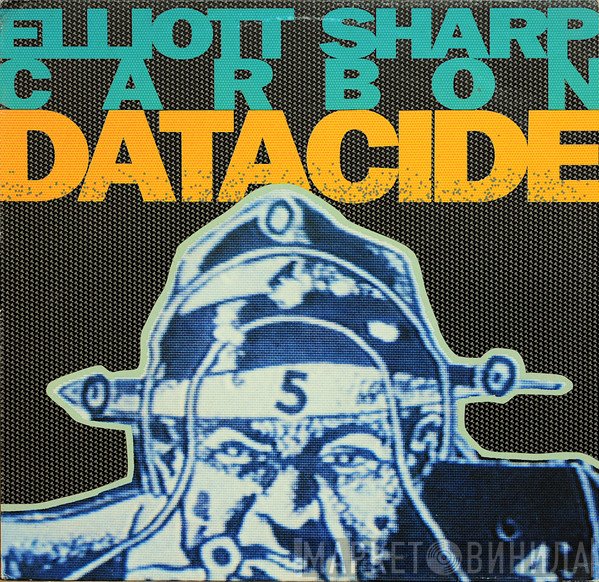 Elliott Sharp, Carbon   - Datacide