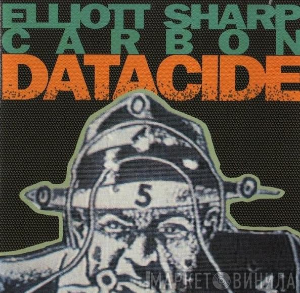 Elliott Sharp, Carbon   - Datacide