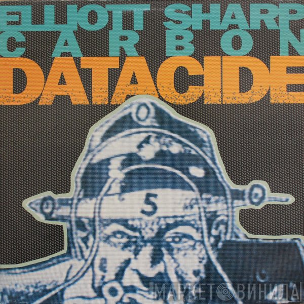 Elliott Sharp, Carbon   - Datacide