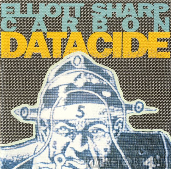 Elliott Sharp, Carbon   - Datacide