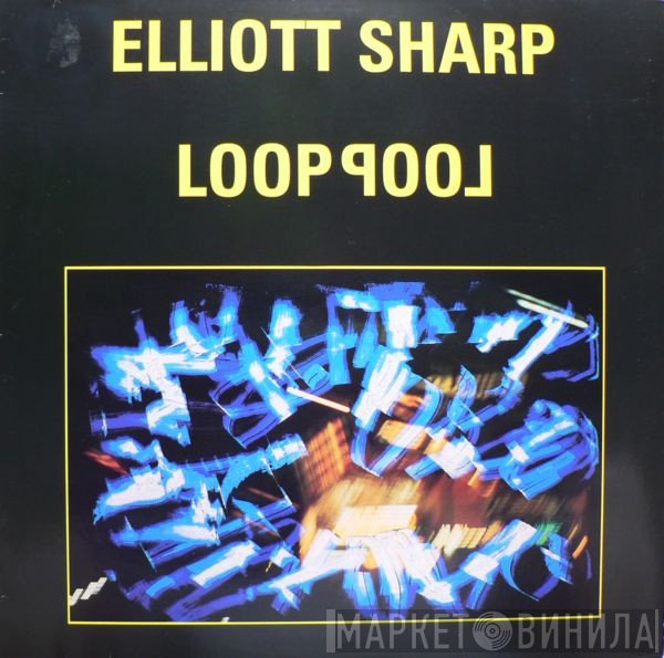 Elliott Sharp  - Looppool