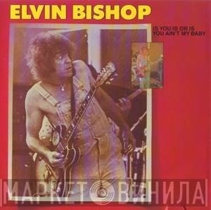 Elvin Bishop - Is You Is Or Is You Ain't My Baby