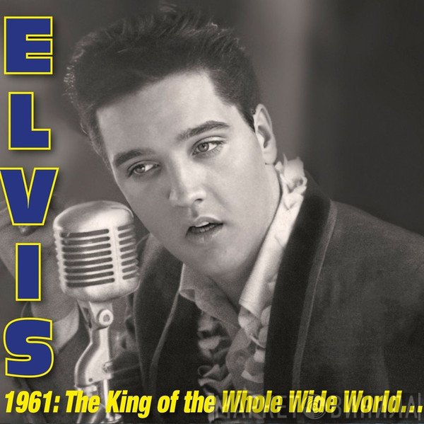 Elvis Presley - 1961: The King Of The Whole Wide World…