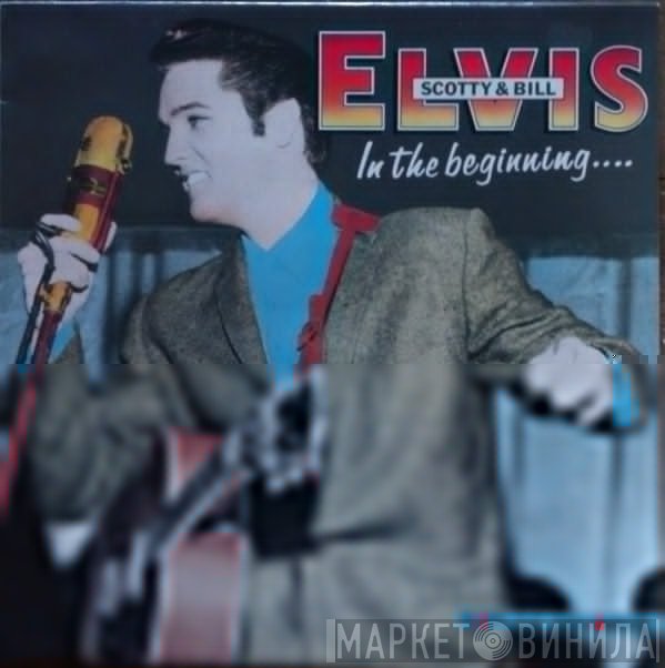 Elvis Presley, Scotty Moore & Bill Black   - In The Beginning