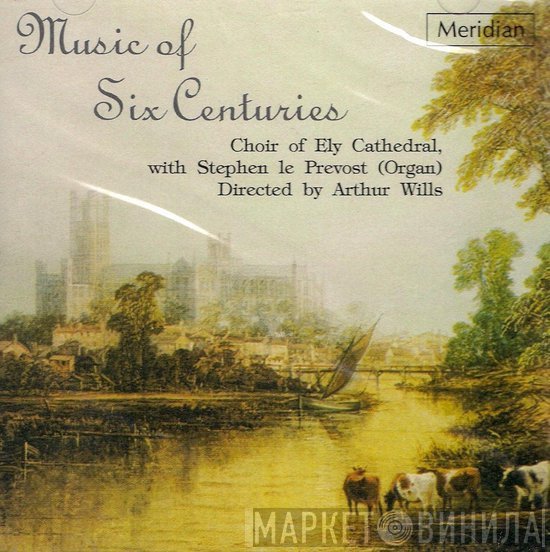Ely Cathedral Choir, Arthur Wills, Stephen le Prevost - Music Of Six Centuries