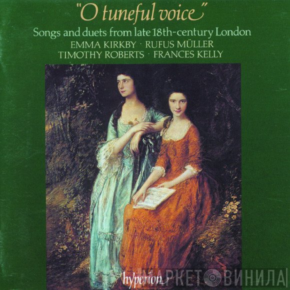 Emma Kirkby, Rufus Müller, Frances Kelly, Timothy Roberts - "O Tuneful Voice" - Songs And Duets From Late Eighteenth-Century England