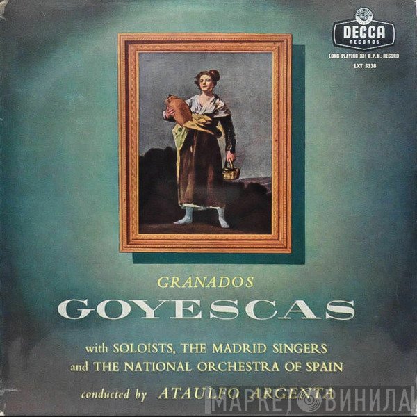 Enrique Granados, Consuelo Rubio, Ana María Iriarte, Ginés Torrano, Manuel Ausensi, Coros Cantores De Madrid And Orquesta Nacional De España Conducted By Ataúlfo Argenta  - Goyescas