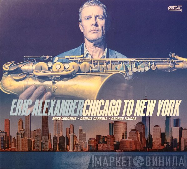 Eric Alexander - Chicago To New York