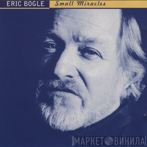 Eric Bogle  - Small Miracles