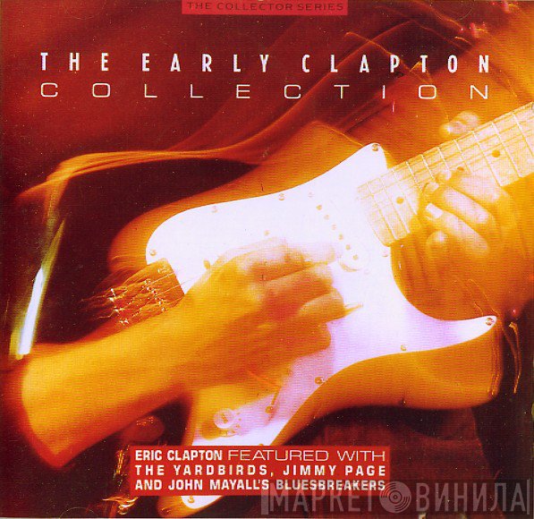 Eric Clapton Featured With The Yardbirds, Jimmy Page And John Mayall & The Bluesbreakers  - The Early Clapton Collection