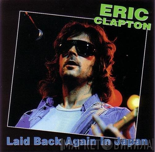 Eric Clapton  - Laid Back Again In Japan
