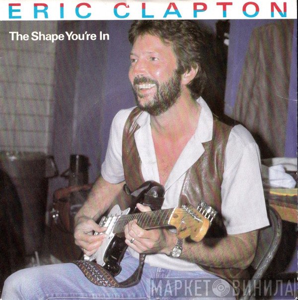 Eric Clapton  - The Shape You're In