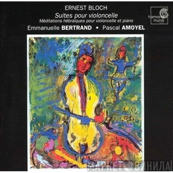 Ernest Bloch, Emmanuelle Bertrand, Pascal Amoyel - Suites Pour Violoncelle 