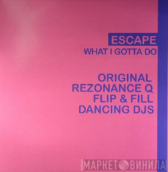 Escape  - What I Gotta Do