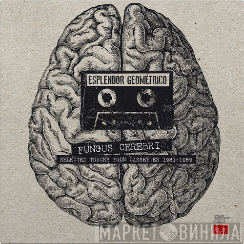 Esplendor Geométrico - Fungus Cerebri (Selected Tracks From Cassettes 1981-1989)