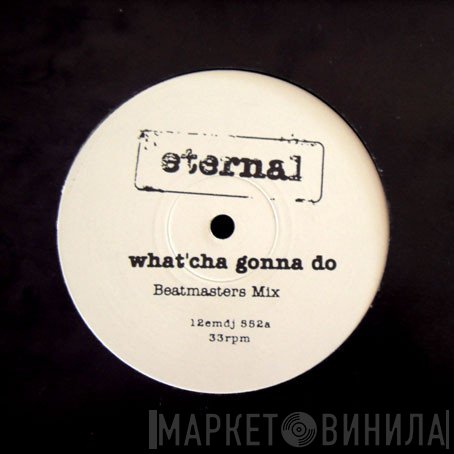 Eternal  - What'Cha Gonna Do