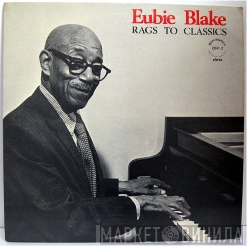 Eubie Blake  - Rags To Classics