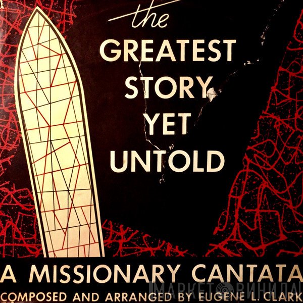 Eugene Clark - The Greatest Story Yet Untold: A Missionary Cantata