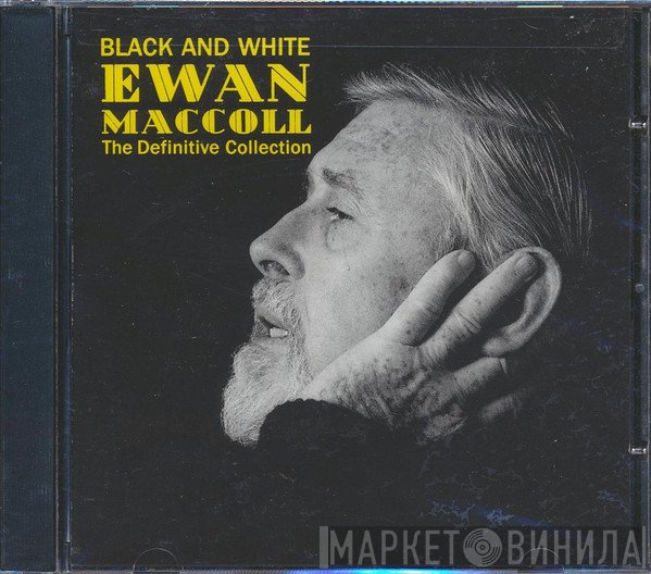 Ewan MacColl - Black And White (The Definitive Ewan MacColl Collection)