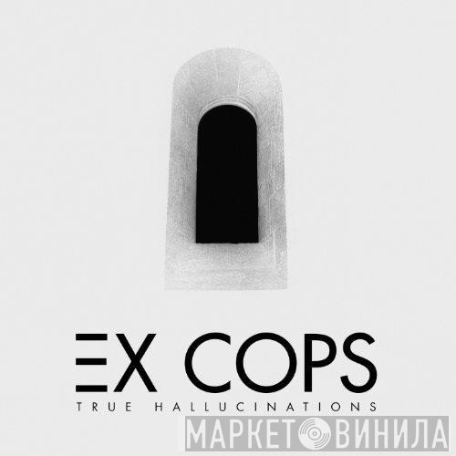 Ex Cops  - True Hallucinations