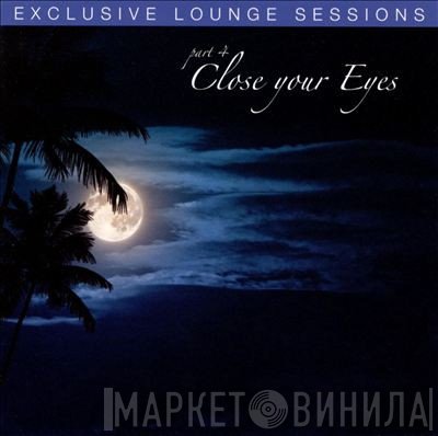  - Exclusive Lounge Sessions Part 4 - Close Your Eyes