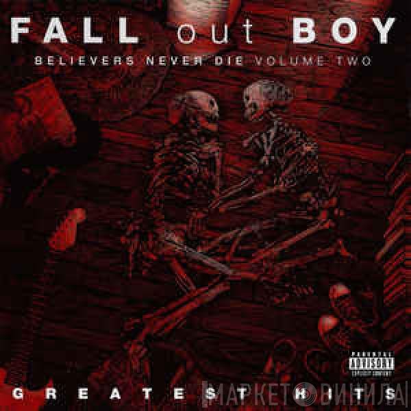 Fall Out Boy - Believers Never Die (Volume Two)