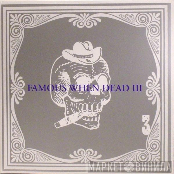  - Famous When Dead III