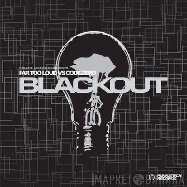 Far Too Loud, Code Zero - Blackout
