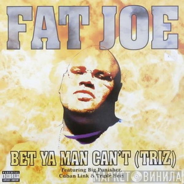 Fat Joe - Bet Ya Man Can't (Triz)