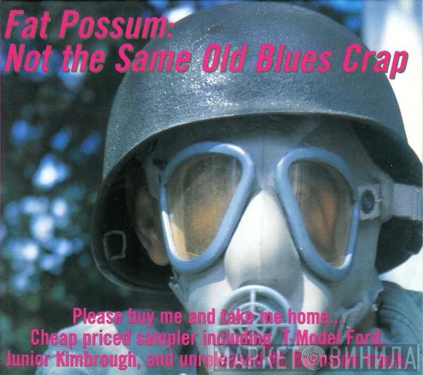  - Fat Possum: Not The Same Old Blues Crap