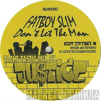 Fatboy Slim - Don't Let The Man (Tache Tastic Mix By Justice)