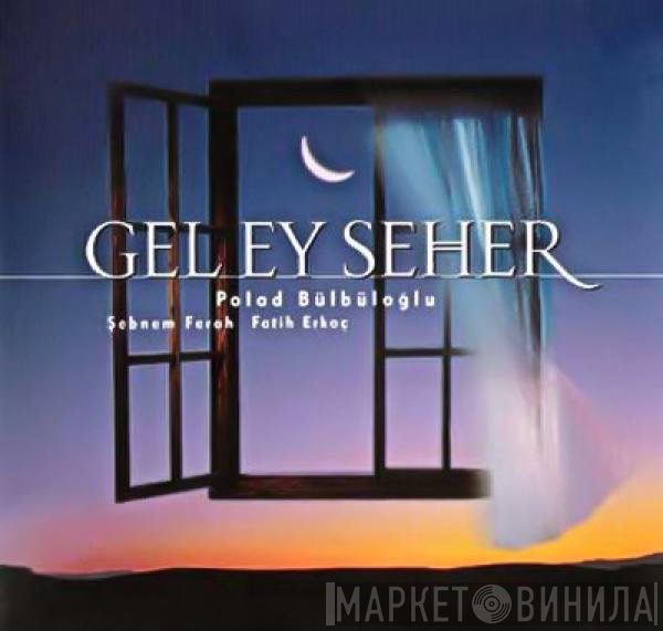 Fatih Erkoç, Şebnem Ferah, Полад Бюль-Бюль Оглы - Gel Ey Seher