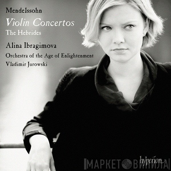 Felix Mendelssohn-Bartholdy, Orchestra Of The Age Of Enlightenment, Vladimir Jurowski, Alina Ibragimova - Violin Concertos • The Hebrides