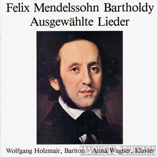 Felix Mendelssohn-Bartholdy, Wolfgang Holzmair, Anna Wagner  - Ausgewählte Lieder