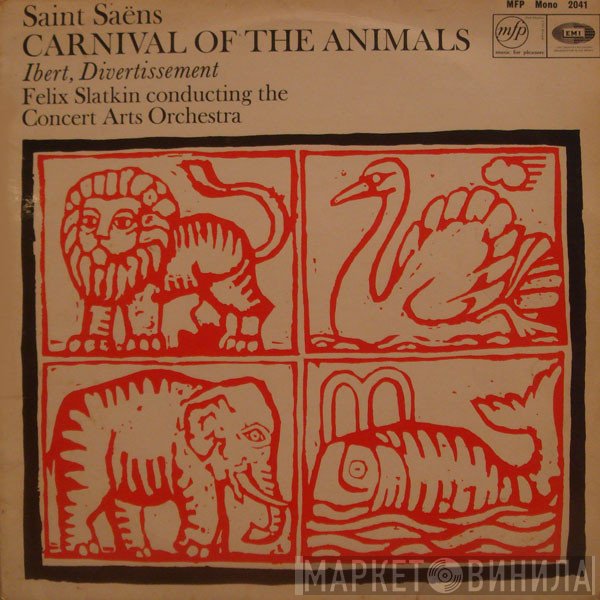 Felix Slatkin, Camille Saint-Saëns, Jacques Ibert, The Concert Arts Orchestra - Saint-Saëns: Carnival Of The Animals / Ibert: Divertissement