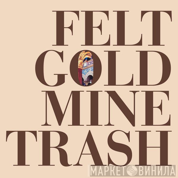 Felt - Gold Mine Trash