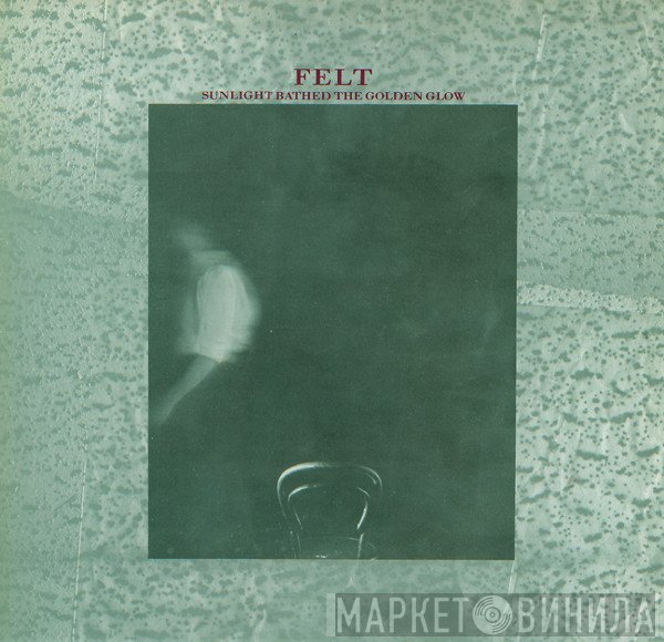 Felt - Sunlight Bathed The Golden Glow