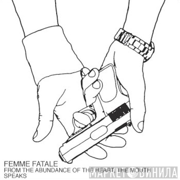 Femme Fatale  - From The Abundance Of The Heart, The Mouth Speaks