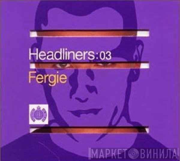 Fergie  - Headliners: 03
