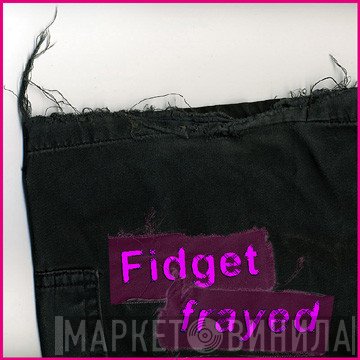 Fidget  - Frayed