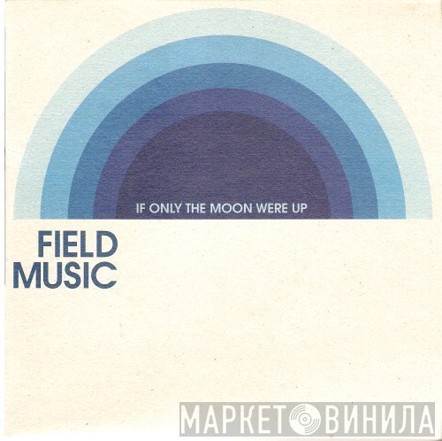 Field Music - If Only The Moon Were Up