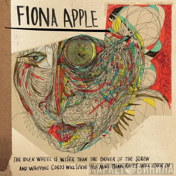 Fiona Apple  - The Idler Wheel Is Wiser Than The Driver Of The Screw And Whipping Cords Will Serve You More Than Ropes Will Ever Do