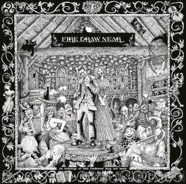  - Fire Draw Near (An Anthology Of Irish Traditional Song And Music)